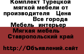 Комплект Турецкой мягкой мебели от производителя › Цена ­ 322 140 - Все города Мебель, интерьер » Мягкая мебель   . Ставропольский край